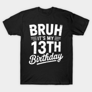 Bruh It's My 13th Birthday 13 Year Old Birthday 3 T-Shirt
