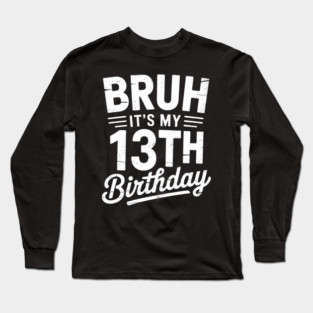 Bruh It's My 13th Birthday 13 Year Old Birthday 3 Long Sleeve T-Shirt
