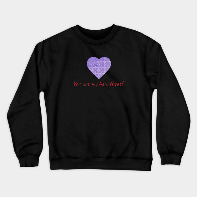 You are my heartbeat! Crewneck Sweatshirt by Pimcolle