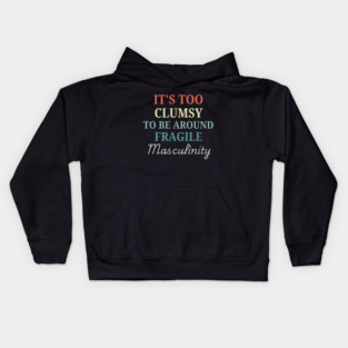 It's Too Clumsy to Be Around Fragile Masculinity Kids Hoodie