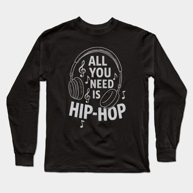 All You Need is Hip-hop Long Sleeve T-Shirt by UrbanLifeApparel
