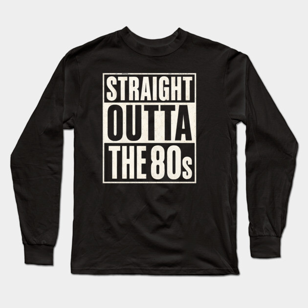 Straight Outta the 80s Long Sleeve T-Shirt by UrbanLifeApparel