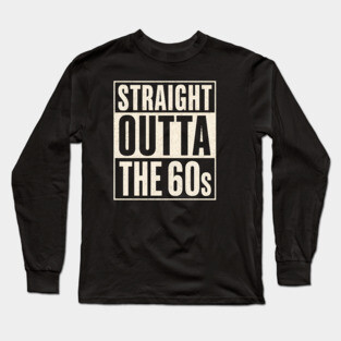 Straight Outta the 60s Long Sleeve T-Shirt