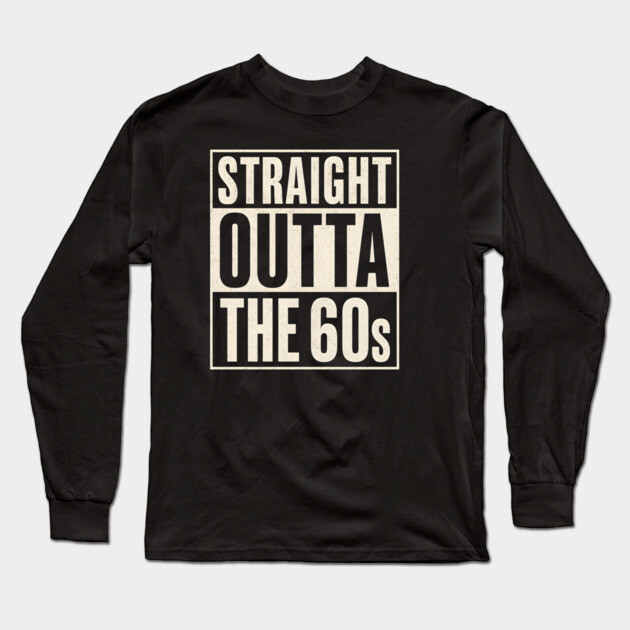 Straight Outta the 60s Long Sleeve T-Shirt by UrbanLifeApparel