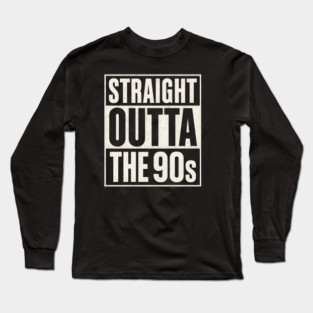 Straight Outta the 90s Long Sleeve T-Shirt