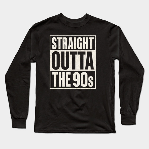 Straight Outta the 90s Long Sleeve T-Shirt by UrbanLifeApparel