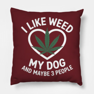I Like Weed My Dog And Maybe 3 People Pillow
