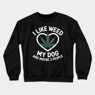 I Like Weed My Dog And Maybe 3 People Crewneck Sweatshirt