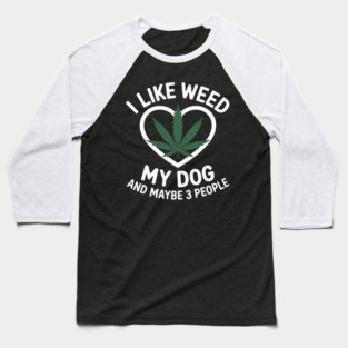 I Like Weed My Dog And Maybe 3 People Baseball T-Shirt
