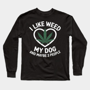 I Like Weed My Dog And Maybe 3 People Long Sleeve T-Shirt