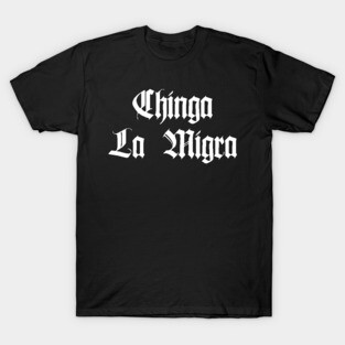 Chinga La Migra T-Shirt