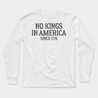 No Kings in America Since 1776 Long Sleeve T-Shirt
