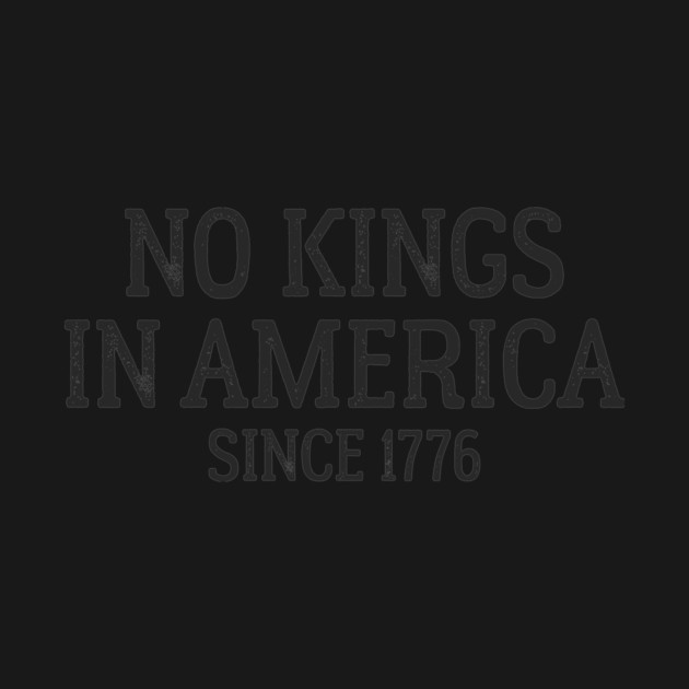 No Kings in America Since 1776 by ArtistTee ⭐⭐⭐⭐⭐