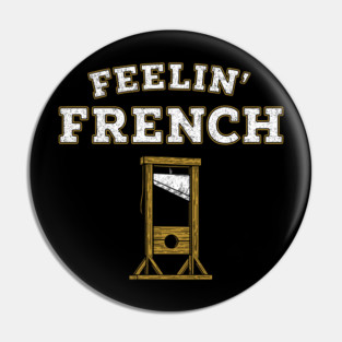 Feelin' French Funny Guillotine Rebellious Attitude Pun Pin