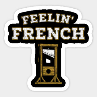 Feelin' French Funny Guillotine Rebellious Attitude Pun Sticker