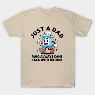 Just-A-Dad-Who-Always-Came-Back-With-The-Milk T-Shirt