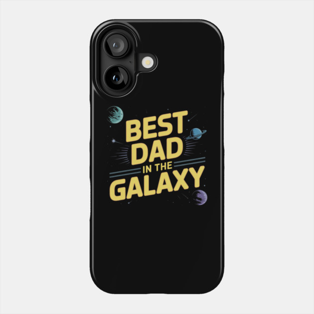 Best-Dad-In-The-Galaxy Phone Case by Creatifly Graphic Tees