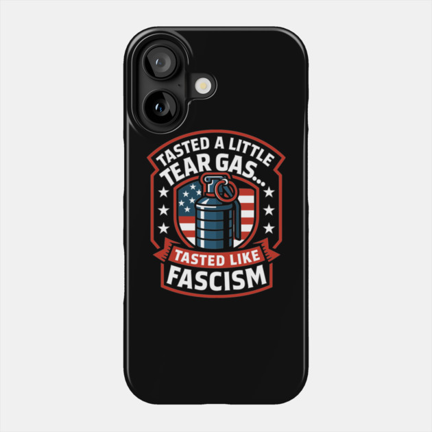 Tasted A Little Tear Gas Tasted Like Fascism Phone Case by belownormal