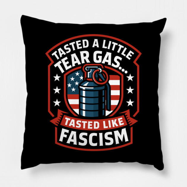Tasted A Little Tear Gas Tasted Like Fascism Pillow by belownormal