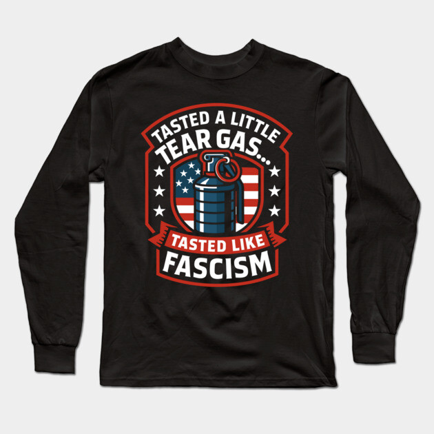 Tasted A Little Tear Gas Tasted Like Fascism Long Sleeve T-Shirt by belownormal