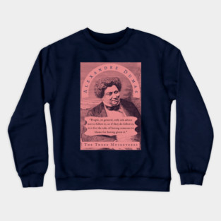 Alexandre Dumas quote: People, in general, only ask advice not to follow it; or if they do follow it, it is for the sake of having someone to blame for having given it. Crewneck Sweatshirt