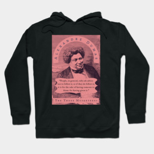 Alexandre Dumas quote: People, in general, only ask advice not to follow it; or if they do follow it, it is for the sake of having someone to blame for having given it. Hoodie
