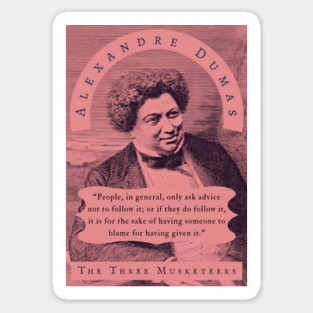 Alexandre Dumas quote: People, in general, only ask advice not to follow it; or if they do follow it, it is for the sake of having someone to blame for having given it. Sticker