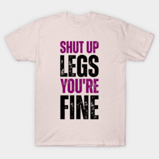 Shut Up Legs You're Fine T-Shirt