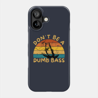 Don't Be a Dumb Bass Phone Case