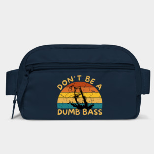 Don't Be a Dumb Bass Bag
