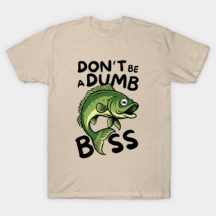 Don't Be a Dumb Bass Fishing T-Shirt