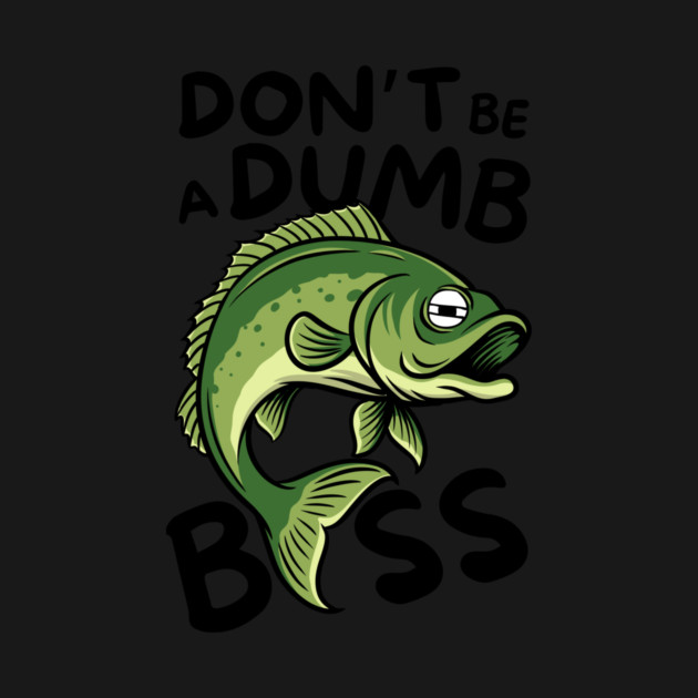 Don't Be a Dumb Bass Fishing by The WYLD Tribe