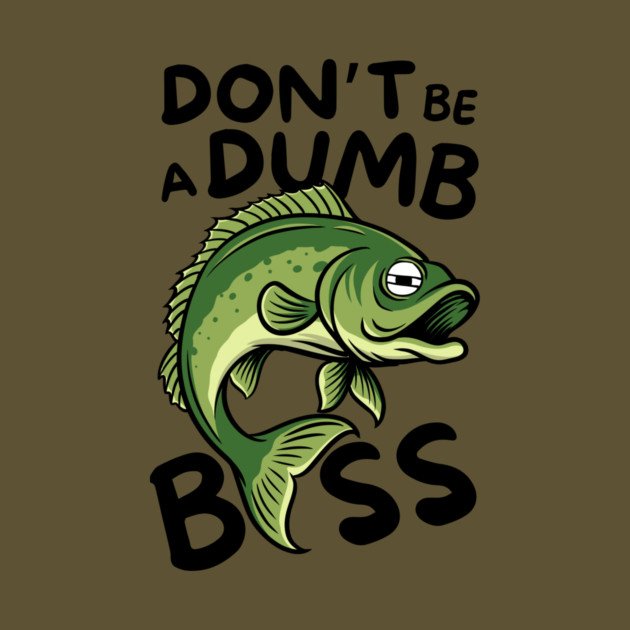 Don't Be a Dumb Bass Fishing by The WYLD Tribe