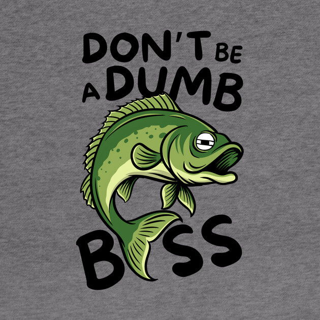 Don't Be a Dumb Bass Fishing by The WYLD Tribe