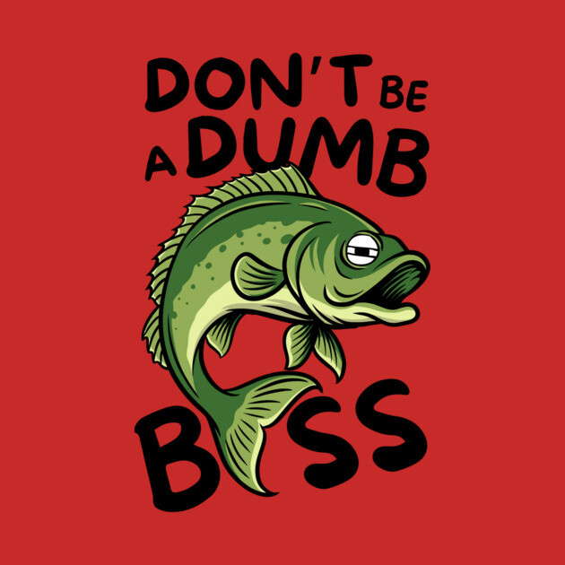 Don't Be a Dumb Bass Fishing by The WYLD Tribe