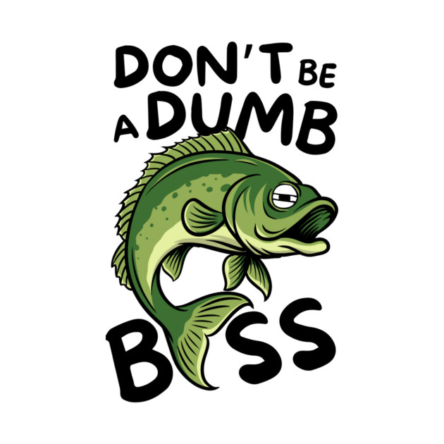 Don't Be a Dumb Bass Fishing by The WYLD Tribe