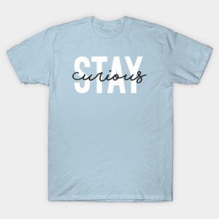 STAY Curious T-Shirt