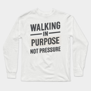 Walking In Purpose Not Pressure Christian Long Sleeve T-Shirt