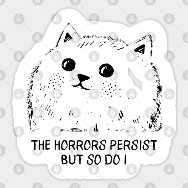 Cat "The Horrors Persist But So Do I" funny design Sticker by Luxinda