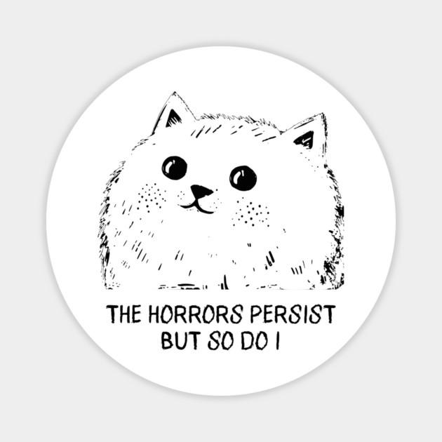 Cat "The Horrors Persist But So Do I" funny design Magnet by Luxinda
