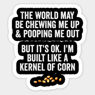 The World May Be Chewing Me Up, funny corn saying Sticker