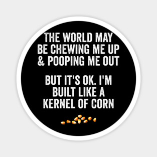 The World May Be Chewing Me Up, funny corn saying Magnet