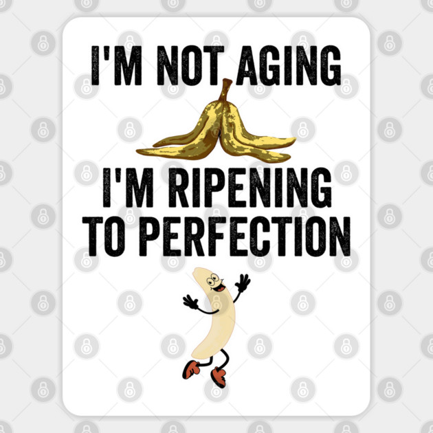 I'm not aging. I'm ripening to perfection, like a banana Sticker by Luxinda