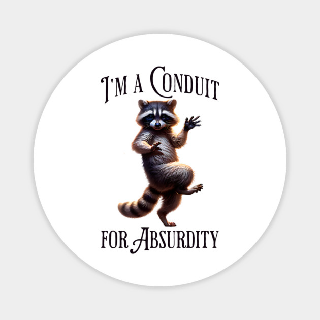 I'm A Conduit For Absurdity funny dancing Raccoon Magnet by Luxinda