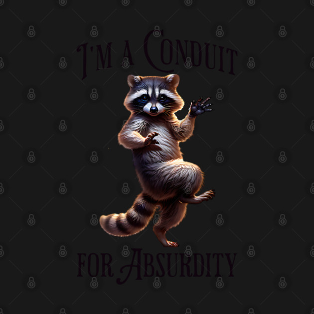 I'm A Conduit For Absurdity funny dancing Raccoon by Luxinda