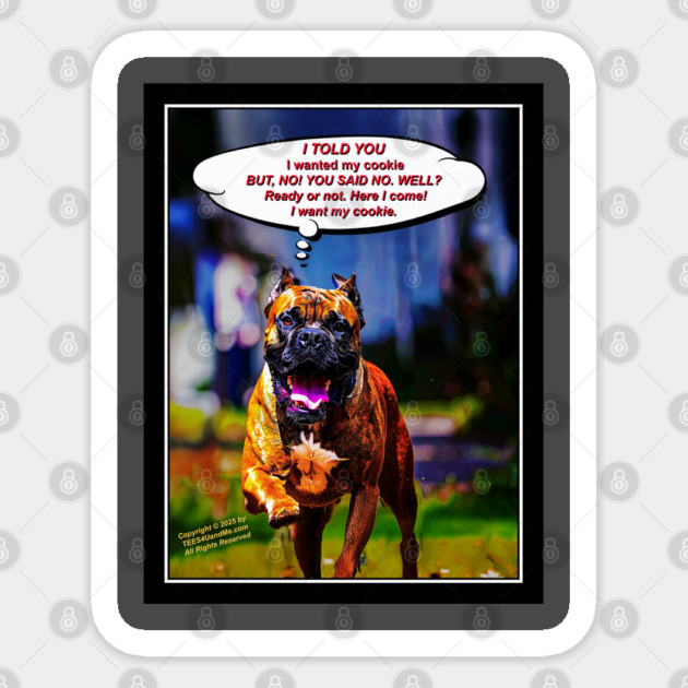 I TOLD YOU I WANTED MY COOKIE, but you said no. Sticker by Erik's Store