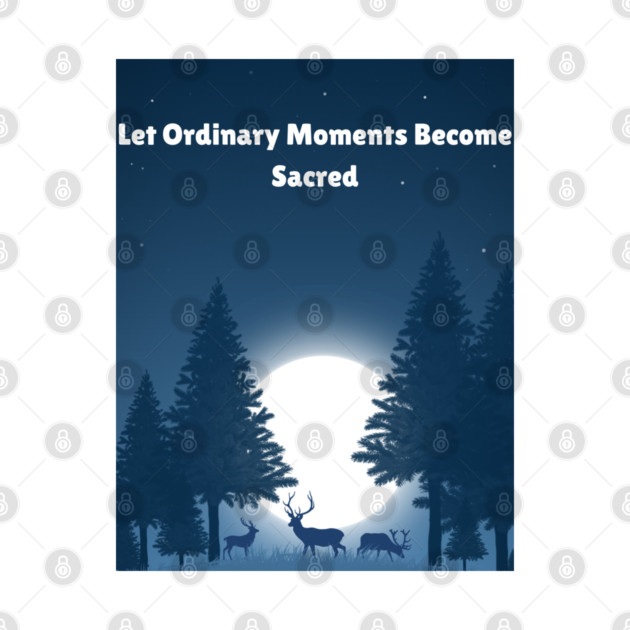 Let Ordinary Moments Become Sacred by The Sacred Feminine