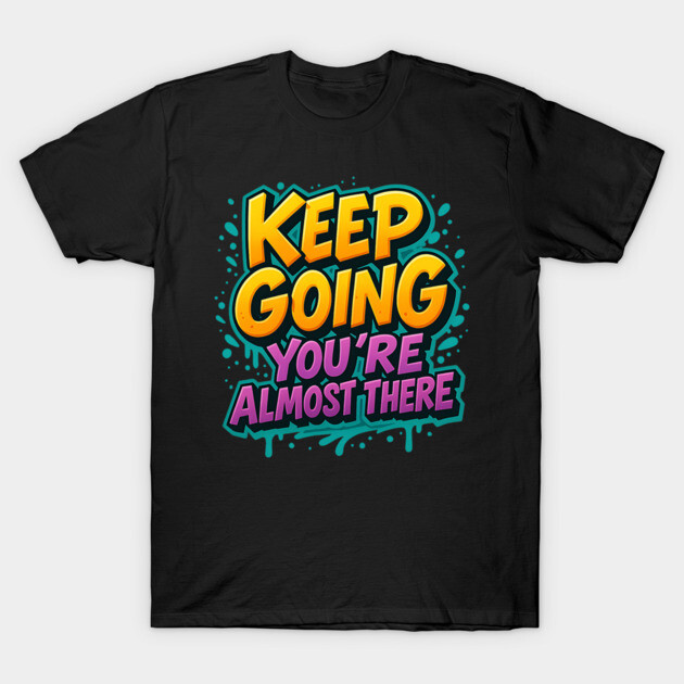 Keep Going – Motivational Graffiti Shirt for Dreamers T-Shirt by Nerdicate