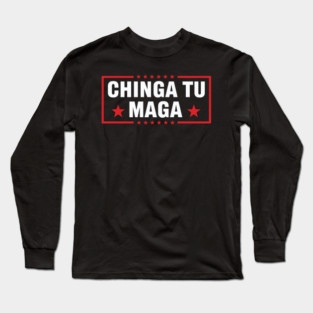 Chinga Tu MAGA Statement Long Sleeve T-Shirt