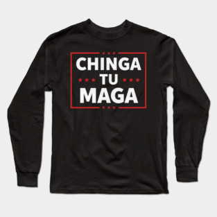 Chinga Tu MAGA Statement Long Sleeve T-Shirt